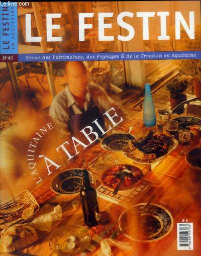LE FESTIN - N 43 - SEPTEMBRE 2002 - REVUE DES PATRIMOINES, DES PAYSAGES ET DE LA CREATION EN AQUITAINE - VEAU VACHE POISSON COUVEE / LE JARDIN DES DELICES / LES VENDANGES DE L AMOUR / AUX MARCHES DU PALAIS / LE VIVRE ET LE COUVERT