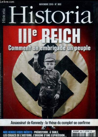 HISTORIA - N 803 - NOVEMBRE 2013 - III E REICH COMMENTON EMBRIGADE UN PEUPLE / ASSASSINAT DE KENNEDY : LA THESE DU COMPLOT SE CONFIRME / NOS RENDEZ VOUS INDEDITS : PREHISTOIRE / A TABLE / LES COUACS DE L HISTOIRE / L ORIGINE D UNE EXPRESSION...