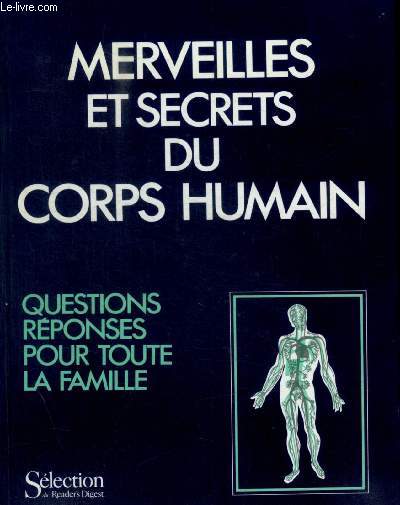 MERVEILLES ET SECRETS DU CORPS HUMAIN / QUESIONS REPONSES POUR TOUTE LA FAMILLE - LE CORPS HUMAIN / LE CERVEAU ET LE SYSTEME NERVEUX / L APPAREIL ENDOCRINIEN / LE COEUR L APPAREIL CIRCULATOIRE ET LE SANG / L APPAREIL RESPIRATOIRE / LA PEAU ...