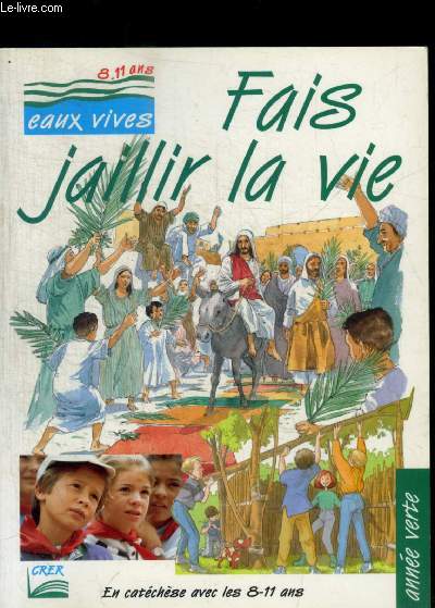 FAIS JAILLIR LA VIE - EN CATECHESE AVEC LES 8 - 11 ANS - PARCOURS EAUX VIVES - ANNEE VERTE