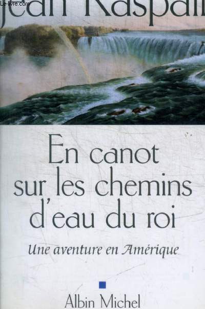 EN CANOT SUR LES CHEMINS D EAU DU ROI - UNE AVENTURE EN AMERIQUE