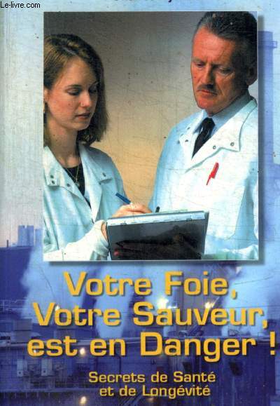 VOTRE FOIE VOTRE SAUVEUR EST EN DANGER !- SECRETS DE SANTE ET DE LONGEVITE