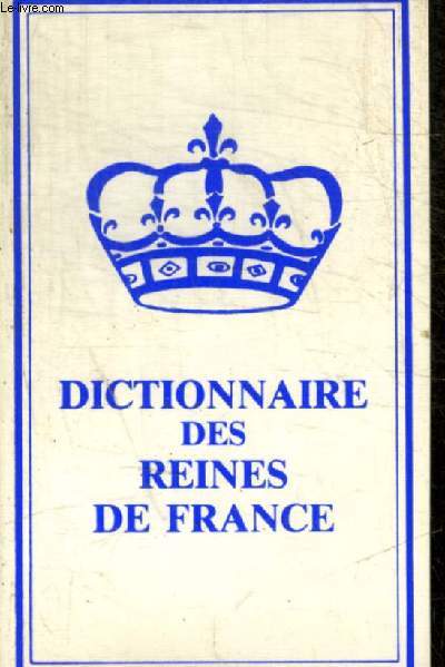 DICTIONNAIRE DES REINES DE FRANCE