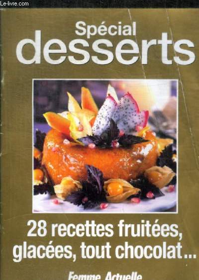 SPECIAL DESSERTS - 28 RECETTES FRUITEES, GLACEES, TOUT CHOCOLAT...