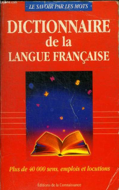 DICTIONNAIRE DE LA LANGUE FRANCAISE. PLUS DE 40 000 SENS, EMPLOIS ET LOCUTIONS