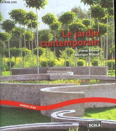 LE JARDIN CONTEMPORAIN - L OEUVRE AU VERT / DE QUELQUES TENDANCES AU XX E SIECLE / CONTINUER L HISTOIRE / LA REINVENTION DU PARC PUBLIC / PRODUITS CULTURELS /ETC.