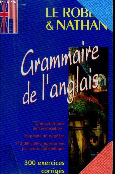 LE ROBERT & NATHAN - GRAMMAIRE DE L'ANGLAIS - LE TOUR COMPLET DE L'ANGLAIS : 20 POINT DE SYNTHESE +- 142 DIFFICULTES REPERTORIEES PAR ORDRE ALPHABETIQUE - 300 EXERCICES CORRIGES