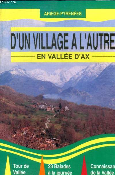 ARIEGE - PYRENEES - D UN VILLAGE A L AUTRE / EN VALLEE D AX / TOUR DE VALLEE / 23 BALADES A LA JOURNEE / CONNAISSANCE DE LA VALLEE