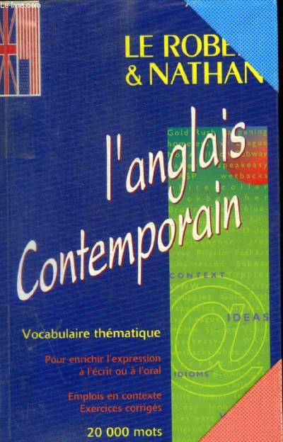 L ANGLAIS CONTEMPORAIN - VOCABULAIRE THEMATIQUE - POUR ENRICHIR L EXPRESSION A L ECRIT OU A L ORAL - EMPLOIS EN CONTEXTE EXERCICES CORRIGES - 20 000 MOTS