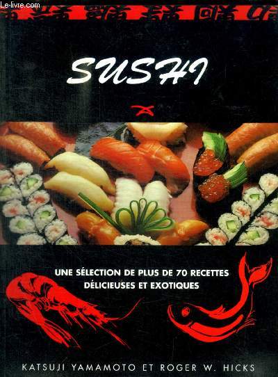 SUSHI - UNE SELECTION DE PLUS DE 70 RECETTES DELICIEUSES ET EXOTIQUES