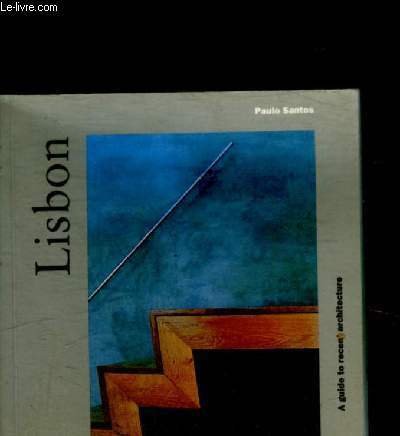 LISBON - A GUIDE TO RECENT ARCHITECTURE - INTRODUCTION / USING THIS BOOK / BAIXA TO CHIADO / RESTAURADORES TO PARQUE EDUARDO VII / AMOREIRAS TO CAMPOLIDE / ALGES, BELEM AND SANTO AMARO / SALDANHA TO ARIEIRO / CIDADE UNIVERSITARIA / BENFICA / ETC.