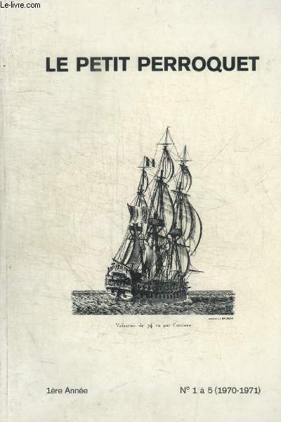 LE PETIT PEROQUET - N 1 A 5 - LIMINAIRE / SUGGESTIONS / LE PREMIER CAPITAINE AU LONG COURS / LA MER MOUTONNAIT / LES MATELOTS DE LA MARINE EN BOIS / LES TONNAGES DES NAVIRES DE L EPOQUE