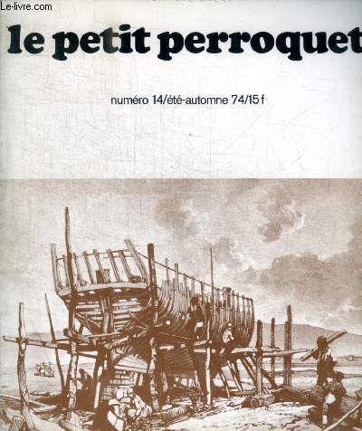 LE PETIT PERROQUET - NUMERO 14 / ETE - AUTOMNE 74/15 F -EDITORIAL / PETITS BATIMENTS DE LA GRANDE MARINE / LE CUTTER LE FURET / A PROPOS DES NEFS HUISSIERES / LE CANOTDE RANCE DE 10 PIEDS / LA VIE QUOTIDIENNE A BORD DS GRANDS VOILIERS FRANCAIS / ETC.