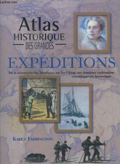 ATLAS HISTORIQUE DES GRANDES EXPEDITIONS DE LA DECOUVERTE DES AMERIQUES PAR LES VIKINGS AUX DERNIERES EXPLORATIONS SCIENTIFIQUES EN ANTARTICQUE - LES PREMIERES EXPEDITIONS / LES VOYAGES AVANT 1600 / L ASIE APRES 1600 / L AFRIQUE DEPUIS 1600 / ETC.