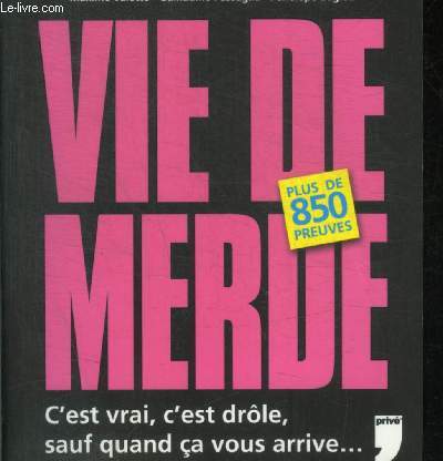 VIE DE MERDE - C EST VRAI, C EST DROLE , SAUF QUAND CA VOUS ARRIVE...