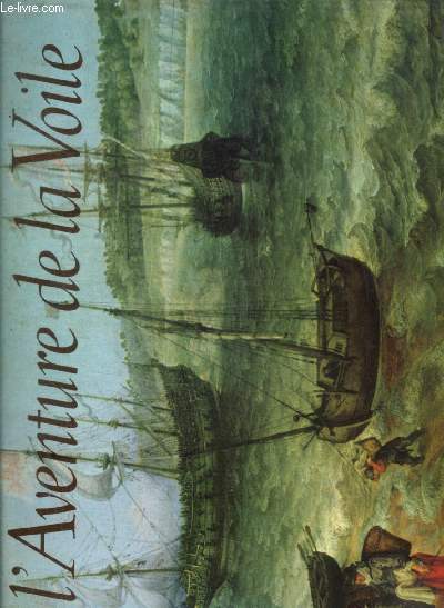 L AVENTURE DE LA VOILE 1520 - 1914 - INTRODUCTION / DE LA CARAVELLE AU CLIPPER / UN BIEN BEAU DETROIT / NAVIGUATION AU SEIZIEME SIECLE / PILLAGES DANS LE ACIFIQUE / SIR RICHARD CONTRE DON BELTRAN / VERS LA CHINE PAR LE NORD / ETC.