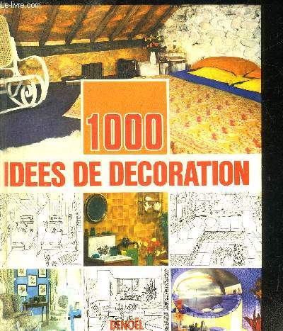 1000 IDEES DE DECORATION - DECORER / EMBELLIR DISSIMULER / MODERNISER / AGRANDIR / REDISTRIBUER / LE DETAIL QUI FAIT TOUT / LE COIN DES ENFANTS / LE DOMAINE DE MONSIEUR