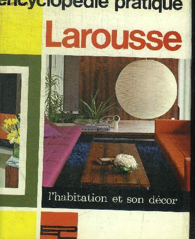 ENCYCLOPEDIE LAROUSSE - L HABITATION ET SON DECOR - INSTALLATION / TRAVAUX D AMENAGEMENT / REPARATIONS / TRAVAUX DECORATIFS / DECORATION / DECORITION CONTEMPORAINE / HISTOIRE DES STYLES