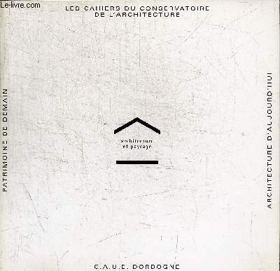 ARCHITECTURE ET PAYSAGE - PATRIMOINE DE DEMAIN - LES CAHIERSDU CONSERVATOIRE DE L ARCHITECTURE - ARCHITECTURE D AUOURD HUI - C.A.U.E. DORDOGNE