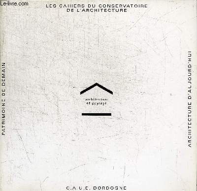 ARCHITECTURE ET PAYSAGE - PATRIMOINE DE DEMAIN - LES CAHIERSDU CONSERVATOIRE DE L ARCHITECTURE - ARCHITECTURE D AUOURD HUI - C.A.U.E. DORDOGNE