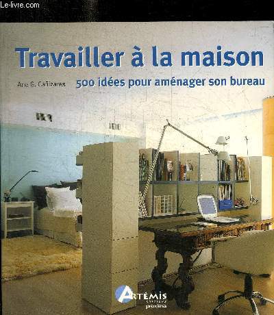 TRAVAILLER A LA MAISON - 500 IDEES POUR AMENAGER SON BUREAU -