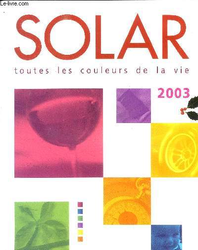 SOLAR - TOUTES LES COULEURS DE LA VIE - 2003 - CUISINE VINS / SANTE / SOCIETE / FAMILLE / NATURE / TOURISME / MER / AUTOS / TRANSPORTS / SPORTS / DECO / LOISIRS CREATIFS / ARTS / COLLECTIONS