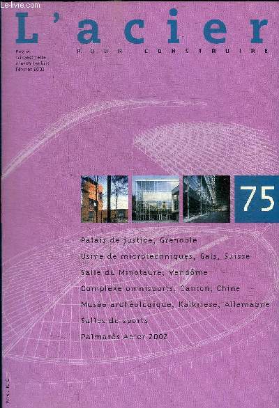 L ACIER - POUR CONSTRUIRE - REVUE TRIMESTRIELLE D ARCHITECTURE - N 75 - FEVRIER 2003 - PALAIS DEJUSTICE GRENOBLE / USINE DE MICROTECHNIQUES GALS SUISSE / SALLE DU MINOTAURE VENDOME / COMPLEXE OMNISPORTS CANTON / CHINE / MUSEE ARCHEOLOGIQUE ALLEMAGNE/ ETC