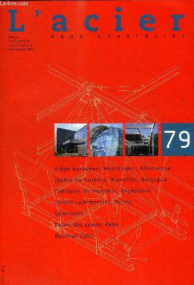 L ACIER - POUR CONSTRUIRE - REVUE TRIMESTRIELLE D ARCHITECTURE - N 79 - DECEMBRE 2003 - SIEGE AUROPEEN ALLEMANGE / STUDIO DE CINEMA BELGIQUE / FABRIQUE DE MEUBLES ANGLETERRE / CENTRE COMMERCIAL REIMS / GYMNASES / PALAIS DES SPORTS PARIS / BATIMAT 2003