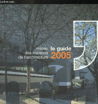 LE GUIDE - RESEAU DES MAISONS DE L ARCHITECTURE - 2005 -