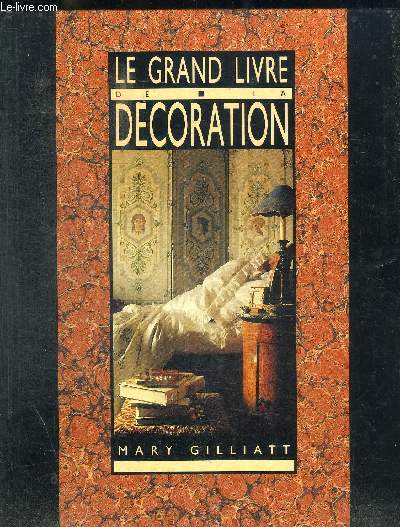 LE GRAND LIVRE DE LA DECORATION / PREMIERE PARTIE - LE CADRE DE VIE IDEAL / CHOISIR SON STYLE / LES ELEMENTS DU DECOR / REUSSIR SA DECORATION /