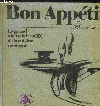 BON APPETIT - BONNE SANTE - LE GRAND ABECEDAIRE AMC DE LA CUISINE MODERNE