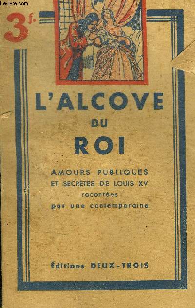 L ALCOVE DU ROI - AMOURS PUBLIQUES ET SECRETES DE LOUIS XV