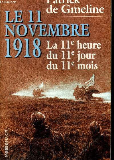 LE 11 NOVEMBRE 1918. LA 11E HEURE, DU 11e JOUR, DU 11e MOIS