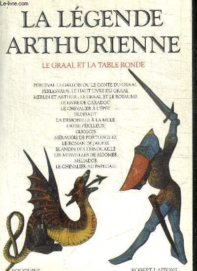 LA LEGENDE ARTHURIENNE - LE GRAAL ET LA TABLE RONDE : Perceval le gallois ou le conte du graal + Perlesvaus, le haut livre du graal + Merlin et Arthur ; Le Graal et le royaume + Le livre de caradoc + Le chevalier  l'pe + Hunbaut.etc