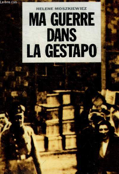 MA GUERRE DANS LA GESTAPO- L'incroyable destin d'une jeune femme Juive dans les rseaux nazis