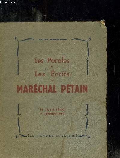 LES PAROLES ET LES ECRITS MARECHAL PETAIN - 16 JUIN 1940 - 1 JANVIER 1942