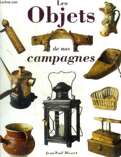 LES OBJETS DE NOS CAMPAGNES - MYTHES ET REALITES DE LA VIE RURALE / DU BLE AU PAIN / DE LA VIGNE AU VIN / L HERBE LE BETAIL LE LAIT / LE JARDIN ET LA FORET / LES OBJETS DU QUOTIDIEN / LA VIE QUI VA / LES MUSEES DE LA VIE RURALE