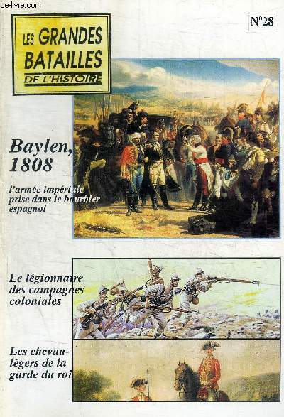 LES GRANDES BATAILLES DE L HISTOIRE - N 28 - BAYLEN 1808 -L ARMEE IMPERIALE PRISE DANS LE BOURBIER ESPAGNOL / LE LEGIONNAIRE DES CAMPAGNES COLONIALES / LES CHEVAULEGERS DE LA GARDE DU ROI /