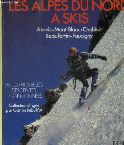 LES ALPES DU NORD A SKIS - CENT ANS DE SKI ALPIN / LA NEIGE PAR LAURENT REY / DE LA POUDREUSE AU NEVE / TECHNIQUE ET PREPARATION / QUELLE COURSE CHOISIRS ? / PASSIONNE DE SKIS ET D ALPINISME / CARTE GENERALE / LES CENTS PLUS BELLES DESCENTES / COURSES PAR