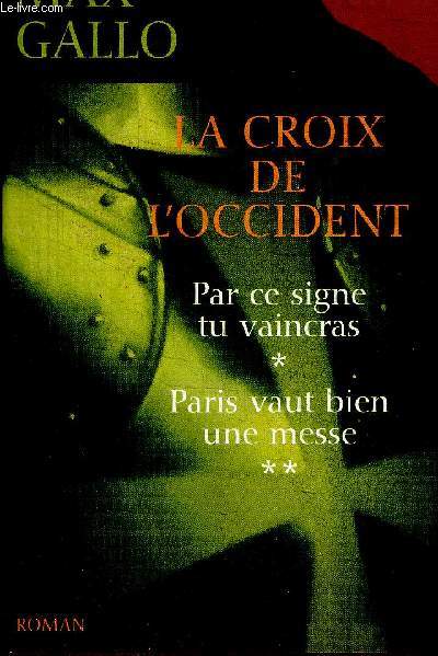 LA CROIX DE L OCCIDENT - TOME I : PAR CE SIGNE TU VAINCAS / TOME II : PARIS VAUT BIEN UNE MESSE