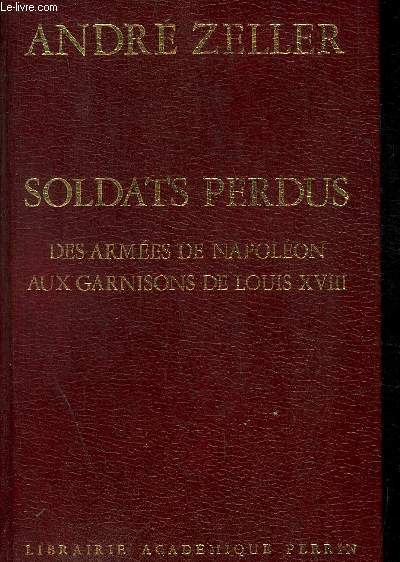 SOLDAT PERDUS DES ARMEES DE NAPOLEON AUX GARNISONS DE LOUIS XVIII - ZELLER AN... - Afbeelding 1 van 1