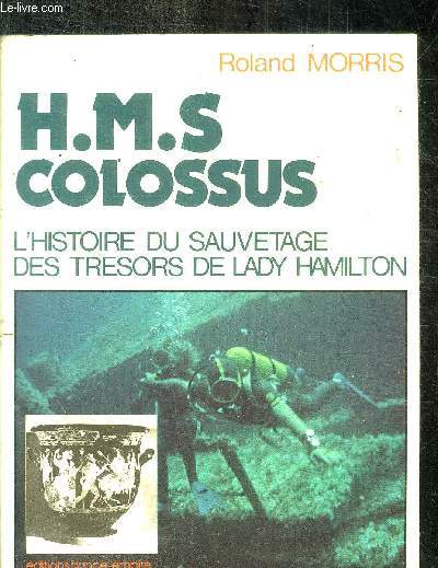H.M.S. COLOSSUS - L HISTOIRE DU SAUVETAGE DES TRESORS DE LADY HAILTON