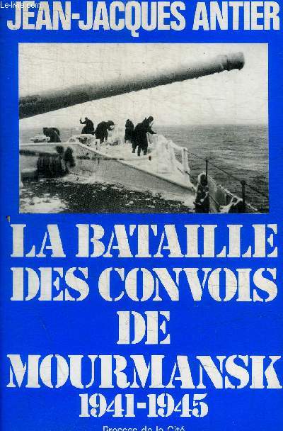 LA BATAILLE DES CONVOIS DE MOURMANSK 1941 - 1945