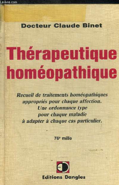 THERAPEUTIQUE HOMEOPATHIQUE - RECUEIL DE TRAITEMENTS HOMOEOPATHIQUES APPROPRIES POUR CHAQUE AFFECTION - UNE ORDONNANCE TYPE POUR CHAQUE MALADIE A ADAPTER A CHAQUE CAS PARTICULIER