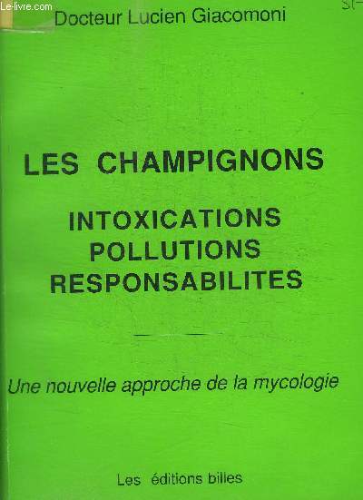LES CHAMPIGNONS - INTOXICATIONS POLLUTIONS RESPONSABILITES - UNE NOUVELLE APPROCHE DE LA MYCOLOGIE