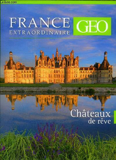 GEO - FRANCE EXTRAORDINAIRE - N4 - CHATEAUX DE REVE