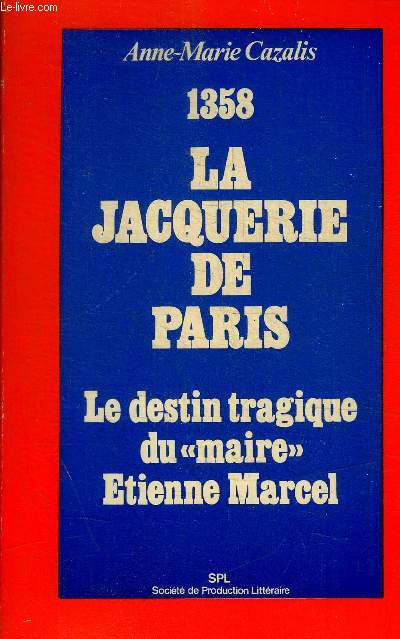 1358 LA JAQUERIE DE PARIS - LE DESTIN TRAGIQUE DU MAIRE ETIENNE MARCEL