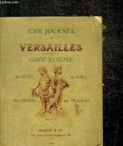 UNE JOURNEE A VERSAILLES - GUIDE ILLUSTRE DU MUSEE / DU PARC / DU HATEAU / DU TRIANONS
