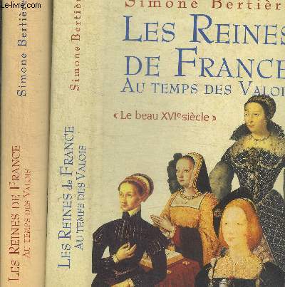 LES REINES DE FRANCE AU TEMPS DES VALOIS - TOME 1 : LE BEAU XVIe SIECLE - TOME 2 :LES ANNEES SANGLANTES