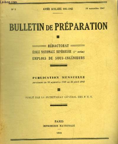 BULLETIN DE PREPARATION - REDACTORAT - ECOLE NATIONALE SUPERIEURE - EMPLOIS DE SOUS - INGENIEURS - PUBLICATION MENSUELLE - ANNEE SCOLAIRE 1941 - 1942 - N 3 - 16 NOVEMBRE 1941 -